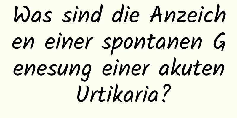 Was sind die Anzeichen einer spontanen Genesung einer akuten Urtikaria?