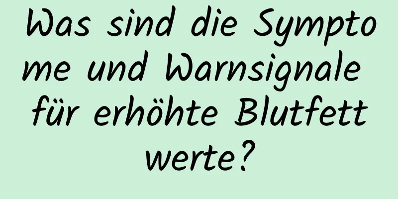 Was sind die Symptome und Warnsignale für erhöhte Blutfettwerte?