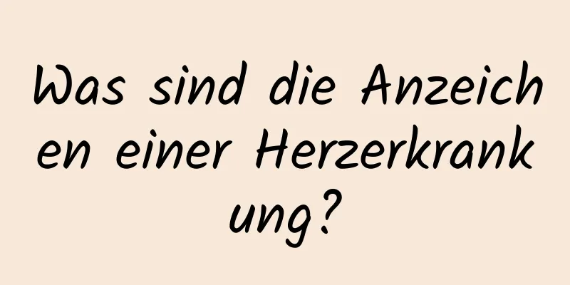 Was sind die Anzeichen einer Herzerkrankung?