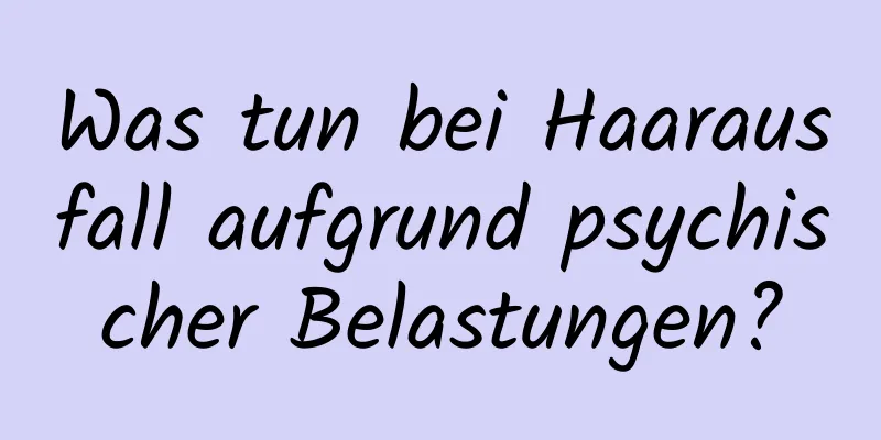 Was tun bei Haarausfall aufgrund psychischer Belastungen?