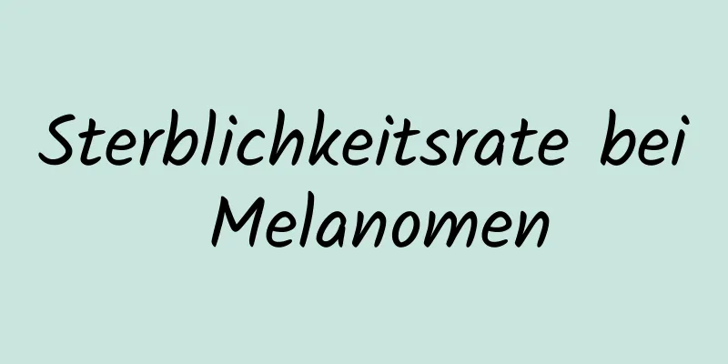 Sterblichkeitsrate bei Melanomen