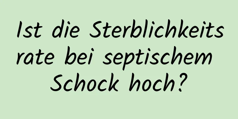 Ist die Sterblichkeitsrate bei septischem Schock hoch?