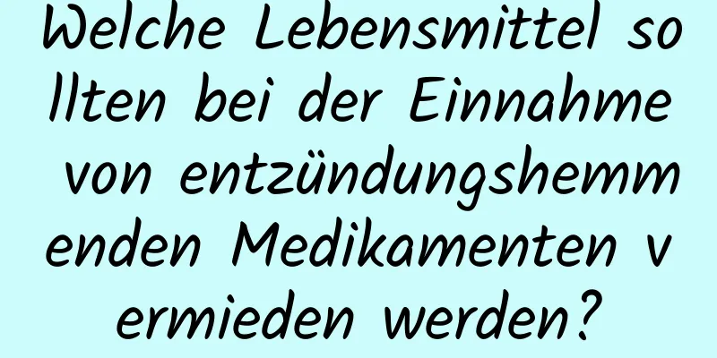 Welche Lebensmittel sollten bei der Einnahme von entzündungshemmenden Medikamenten vermieden werden?