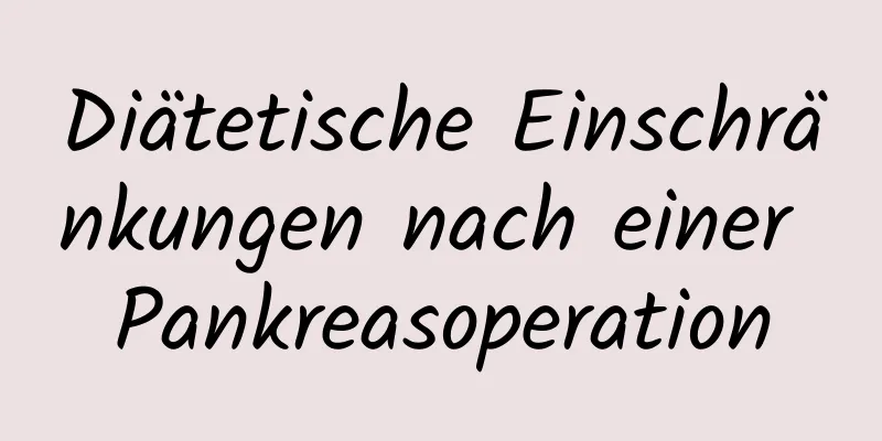 Diätetische Einschränkungen nach einer Pankreasoperation