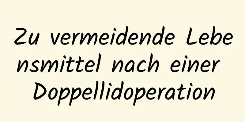 Zu vermeidende Lebensmittel nach einer Doppellidoperation