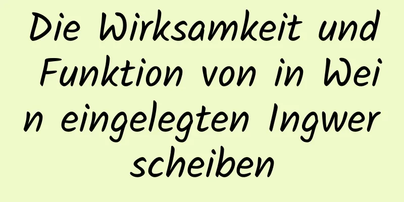 Die Wirksamkeit und Funktion von in Wein eingelegten Ingwerscheiben