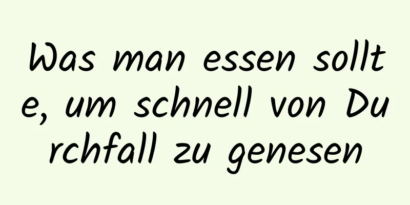 Was man essen sollte, um schnell von Durchfall zu genesen