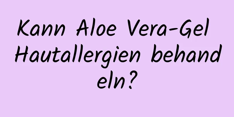 Kann Aloe Vera-Gel Hautallergien behandeln?