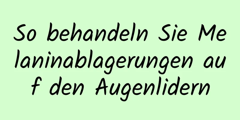 So behandeln Sie Melaninablagerungen auf den Augenlidern