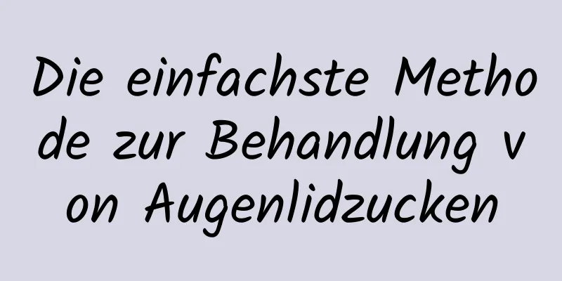 Die einfachste Methode zur Behandlung von Augenlidzucken