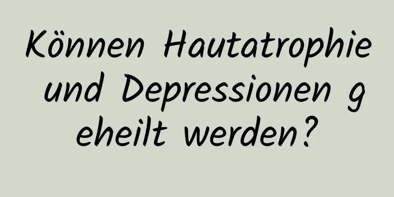 Können Hautatrophie und Depressionen geheilt werden?