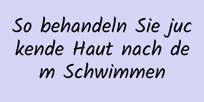 So behandeln Sie juckende Haut nach dem Schwimmen