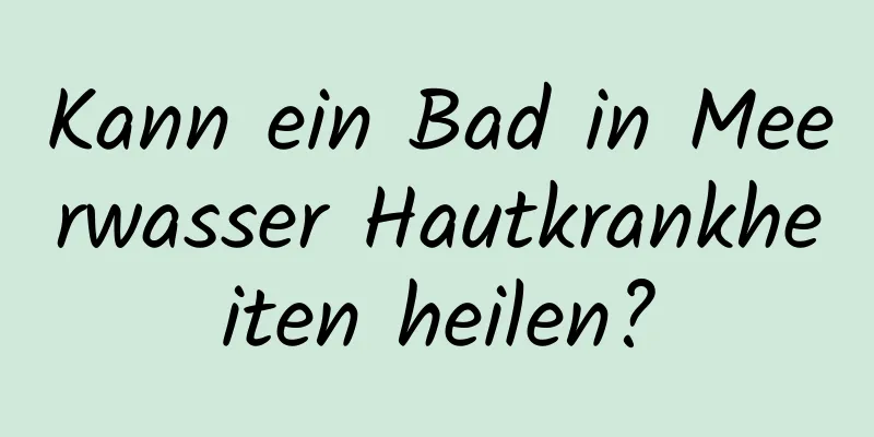 Kann ein Bad in Meerwasser Hautkrankheiten heilen?