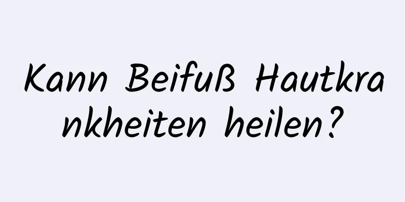 Kann Beifuß Hautkrankheiten heilen?