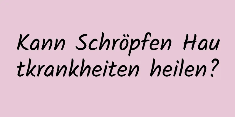 Kann Schröpfen Hautkrankheiten heilen?