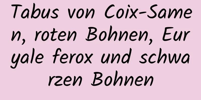 Tabus von Coix-Samen, roten Bohnen, Euryale ferox und schwarzen Bohnen