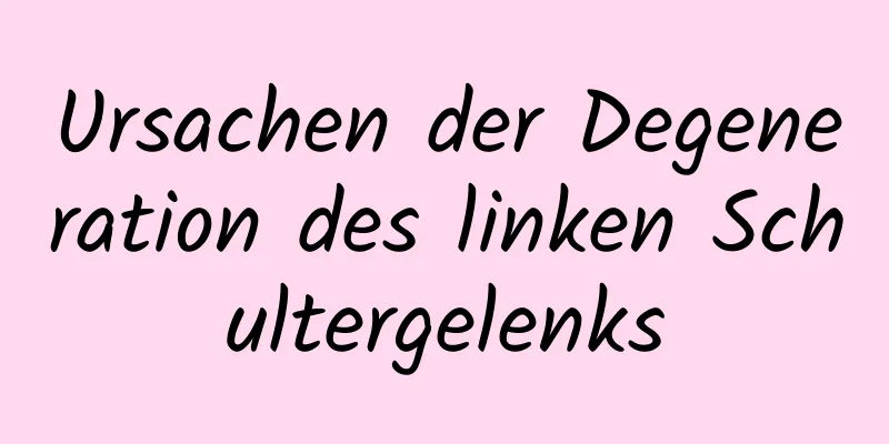 Ursachen der Degeneration des linken Schultergelenks