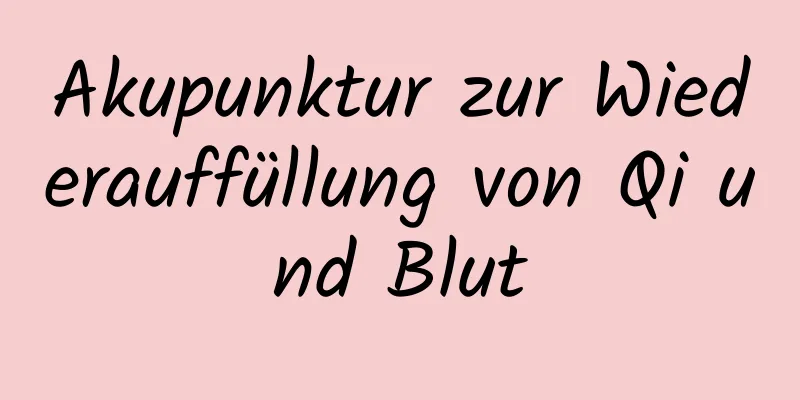 Akupunktur zur Wiederauffüllung von Qi und Blut