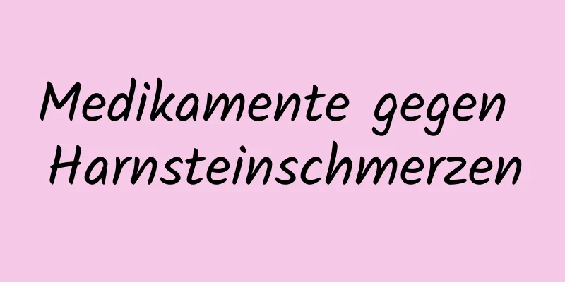 Medikamente gegen Harnsteinschmerzen