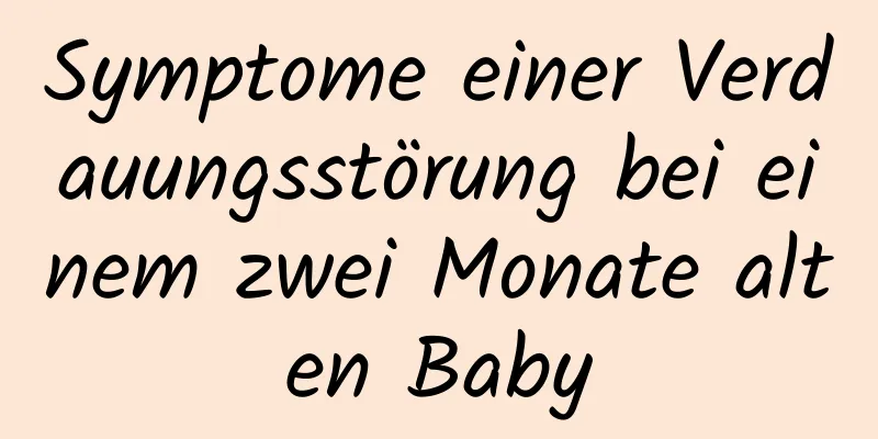 Symptome einer Verdauungsstörung bei einem zwei Monate alten Baby