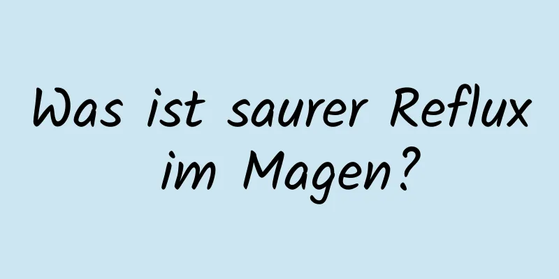 Was ist saurer Reflux im Magen?