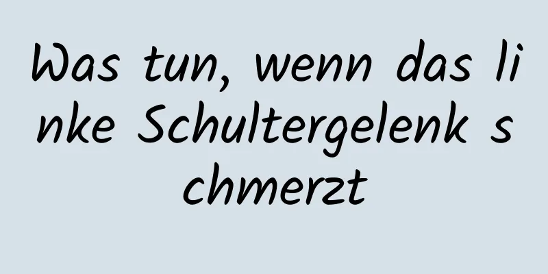 Was tun, wenn das linke Schultergelenk schmerzt