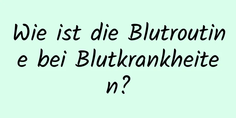 Wie ist die Blutroutine bei Blutkrankheiten?