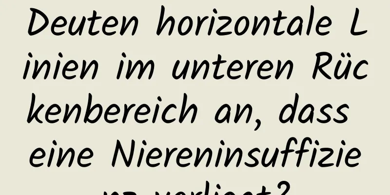 Deuten horizontale Linien im unteren Rückenbereich an, dass eine Niereninsuffizienz vorliegt?