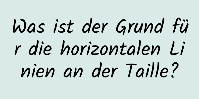 Was ist der Grund für die horizontalen Linien an der Taille?