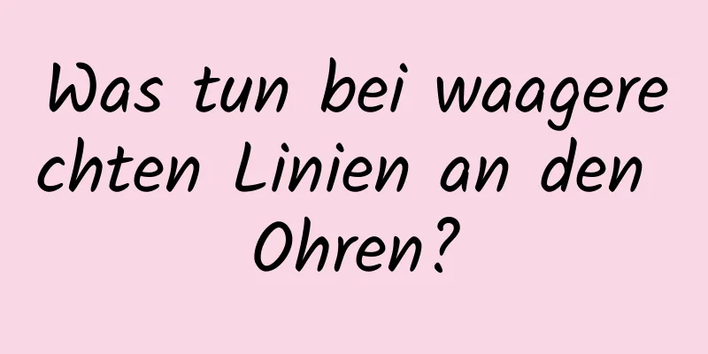 Was tun bei waagerechten Linien an den Ohren?