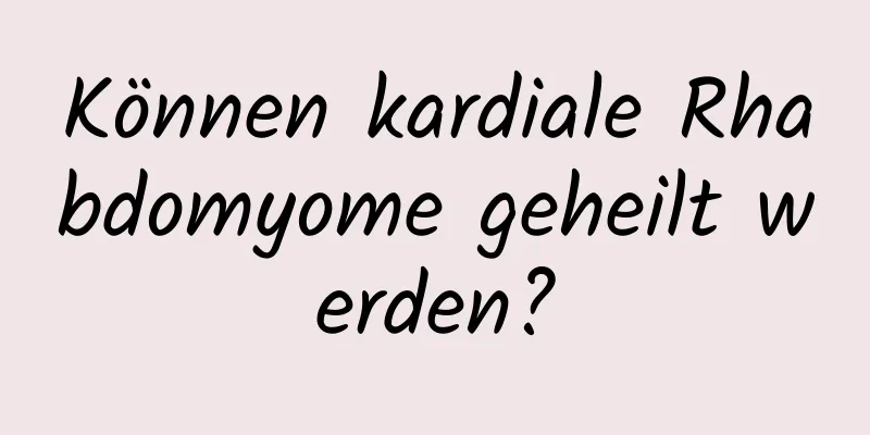 Können kardiale Rhabdomyome geheilt werden?