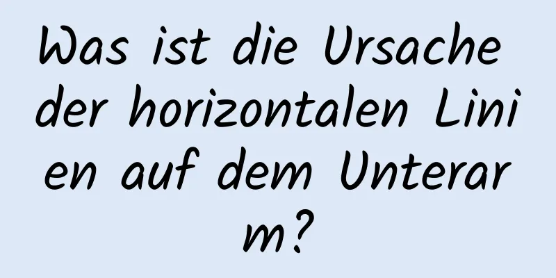 Was ist die Ursache der horizontalen Linien auf dem Unterarm?