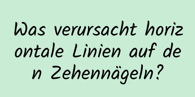 Was verursacht horizontale Linien auf den Zehennägeln?