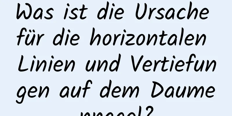 Was ist die Ursache für die horizontalen Linien und Vertiefungen auf dem Daumennagel?