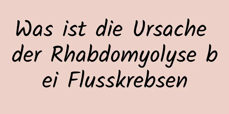 Was ist die Ursache der Rhabdomyolyse bei Flusskrebsen