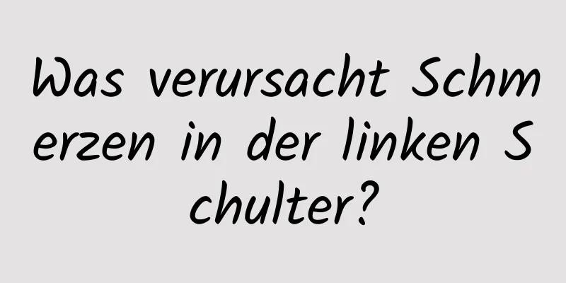 Was verursacht Schmerzen in der linken Schulter?