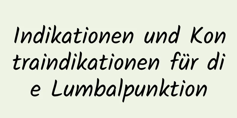 Indikationen und Kontraindikationen für die Lumbalpunktion