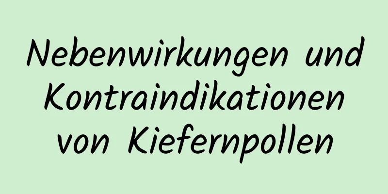 Nebenwirkungen und Kontraindikationen von Kiefernpollen