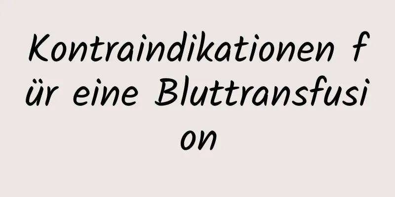 Kontraindikationen für eine Bluttransfusion