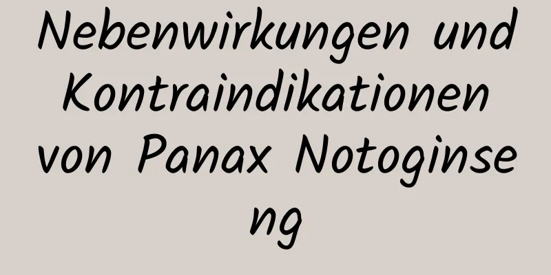 Nebenwirkungen und Kontraindikationen von Panax Notoginseng