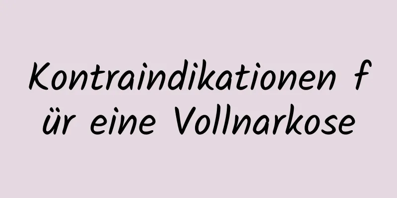 Kontraindikationen für eine Vollnarkose