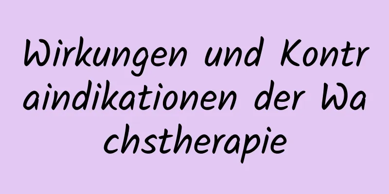 Wirkungen und Kontraindikationen der Wachstherapie