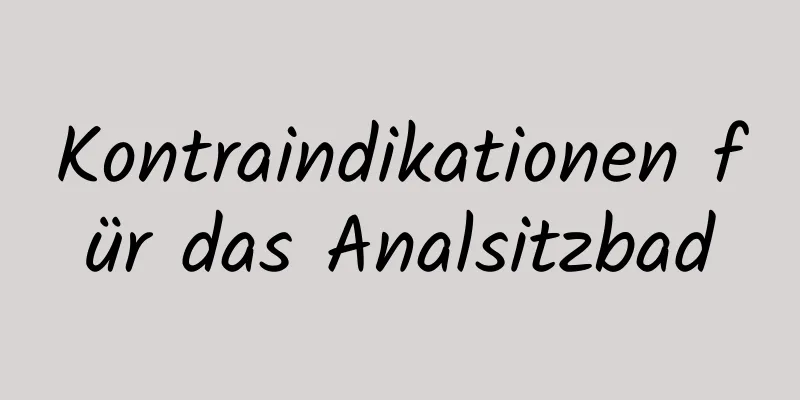 Kontraindikationen für das Analsitzbad