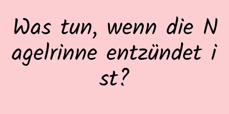 Was tun, wenn die Nagelrinne entzündet ist?