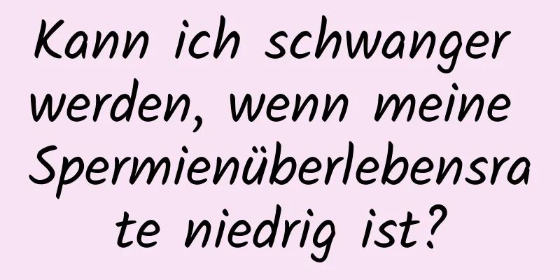 Kann ich schwanger werden, wenn meine Spermienüberlebensrate niedrig ist?