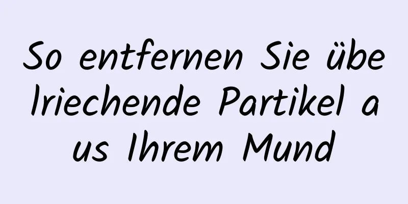 So entfernen Sie übelriechende Partikel aus Ihrem Mund