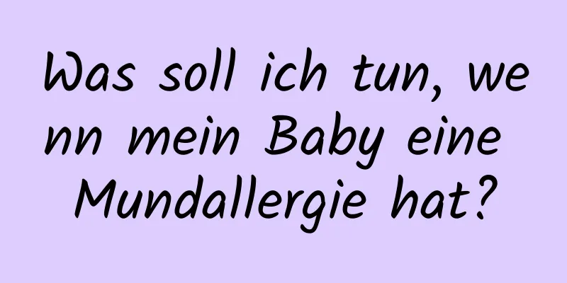 Was soll ich tun, wenn mein Baby eine Mundallergie hat?