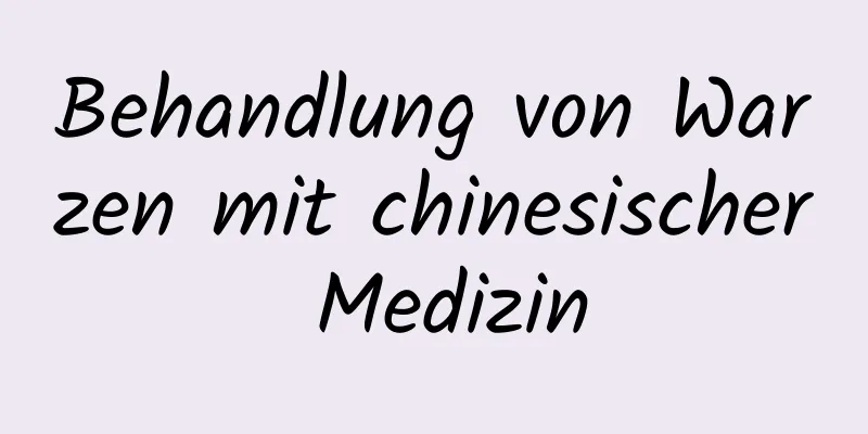 Behandlung von Warzen mit chinesischer Medizin