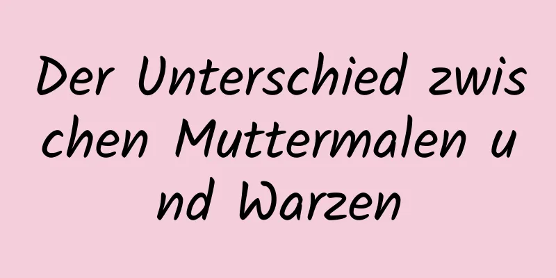 Der Unterschied zwischen Muttermalen und Warzen