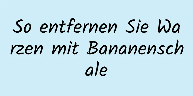 So entfernen Sie Warzen mit Bananenschale